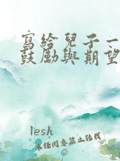 写给儿子一封信鼓励与期望的话