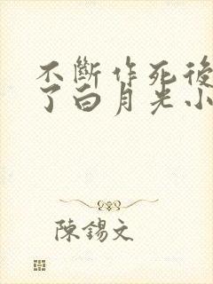 不断作死后我成了白月光小说在线阅读