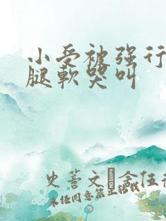 小受被强行啪到腿软哭叫