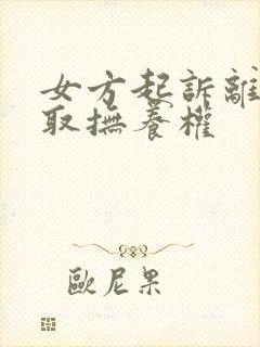 女方起诉离婚争取抚养权