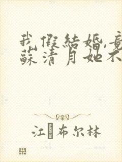 我假结婚,竟娶苏清月她不认第三季短剧