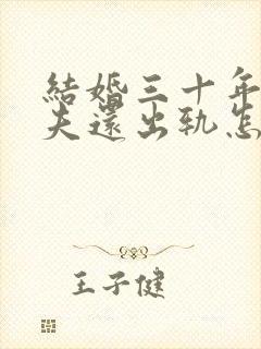 结婚三十年了丈夫还出轨怎么挽回