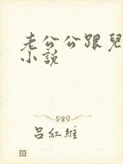 老公公跟儿媳妇小说