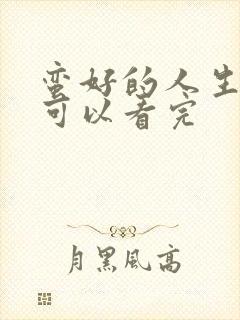 蛮好的人生哪里可以看完