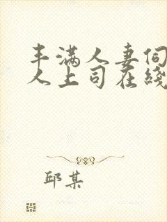 丰满人妻伺候黑人上司在线观看