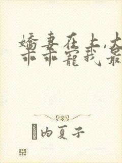 娇妻在上,大叔乖乖宠我最新下载