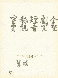 穿越短剧全集免费观看完整版