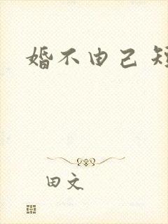 婚不由己 短剧