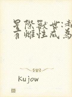 星际兽世:超稀有雌性成为万人迷