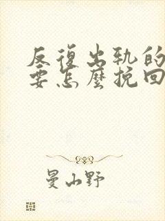 反复出轨的男人要怎么挽回