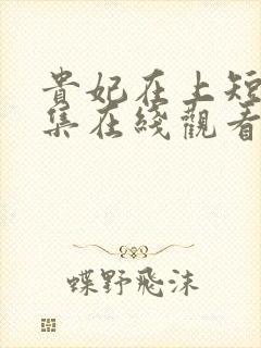 贵妃在上短剧全集在线观看