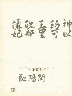 摄政王的神医狂妃哪里可以看