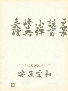 秦峰小说免费阅读无弹窗最新章节