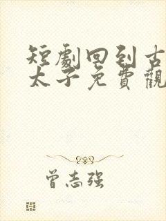 短剧回到古代当太子免费观看