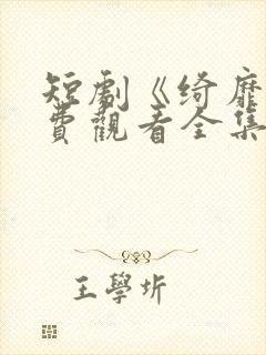 短剧《绮靡》免费观看全集