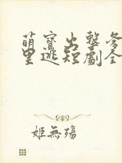 萌宝出击爹地哪里逃短剧全集