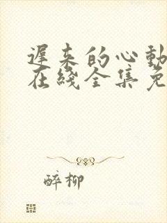 迟来的心动短剧在线全集免费