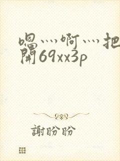 嗯灬啊灬把腿张开69xx3p