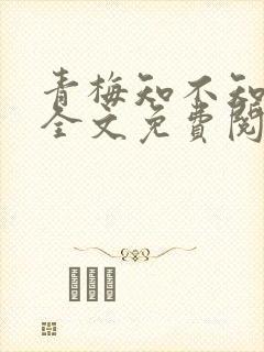 青梅知不知小说全文免费阅读