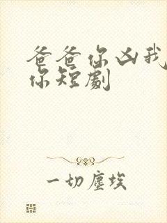 爸爸你凶我也爱你短剧