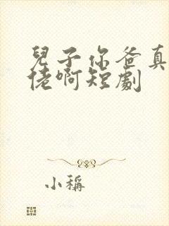 儿子你爸真是大佬啊短剧