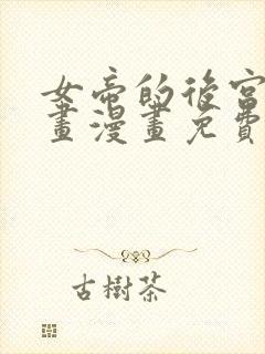 女帝的后宫六漫画漫画免费下拉式