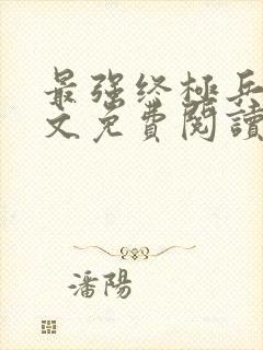 最强终极兵王全文免费阅读