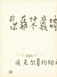 我在什么地方等你那个歌叫啥