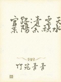 官路:青云天骄叶阳余秋水小说最新章节