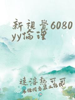 新视觉6080yy伦理