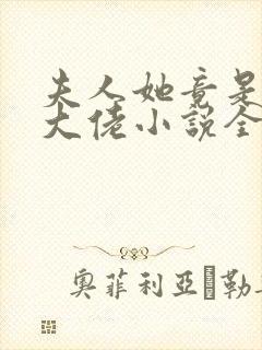 夫人她竟是全能大佬小说全文免费阅读