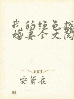 我的绝色总裁未婚妻全文阅读无弹窗