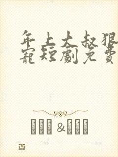 年上大叔狠狠爱宠短剧免费观看全集