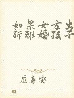 如果女方出轨起诉离婚孩子的抚养权归谁