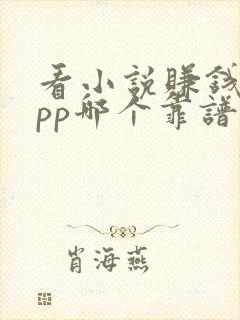 看小说赚钱的app哪个靠谱赚钱还快