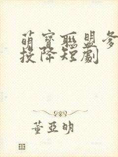 萌宝联盟爹地快投降短剧