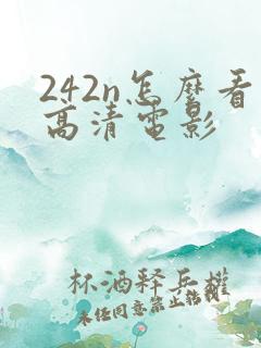 242n怎么看高清电影