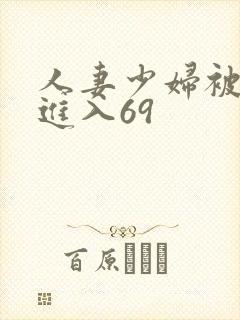 人妻少妇被猛烈进入69