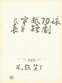 《穿越70嫁营长》短剧