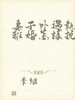 妻子外遇执意要离婚怎样挽回