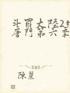 斗罗大陆2绝世唐门第六季