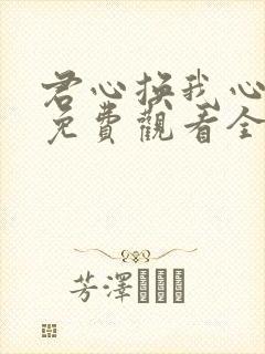 君心换我心短剧免费观看全集