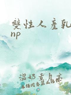 双性人产乳生子np