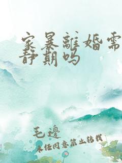 家暴离婚需要冷静期吗