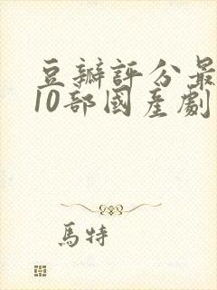 豆瓣评分最高的10部国产剧