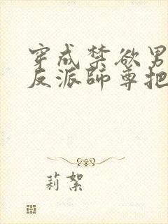 穿成禁欲男主的反派师尊把