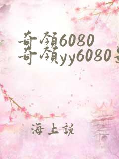 奇领6080 奇领yy6080影院 奇领yy6080电视