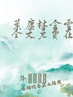 叶尘林含雪小说全文免费在线阅读