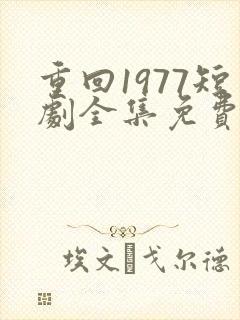 重回1977短剧全集免费观看高清