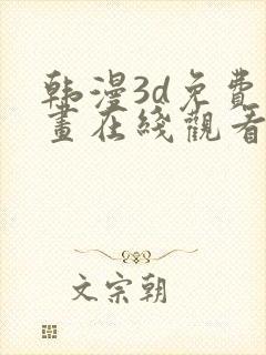 韩漫3d免费漫画在线观看阅读